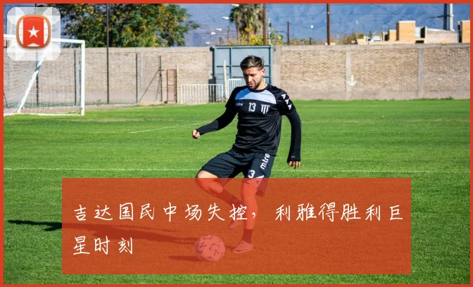 吉达国民中场失控，利雅得胜利巨星时刻