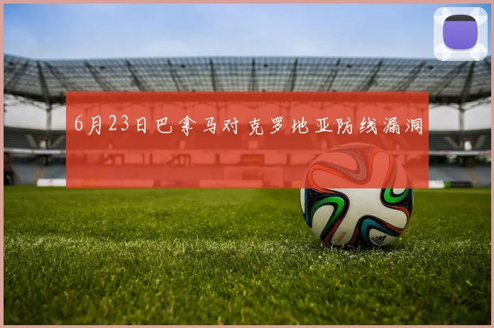 6月23日巴拿马对克罗地亚防线漏洞