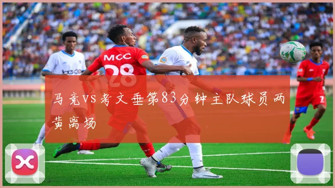 马竞vs考文垂第83分钟主队球员两黄离场