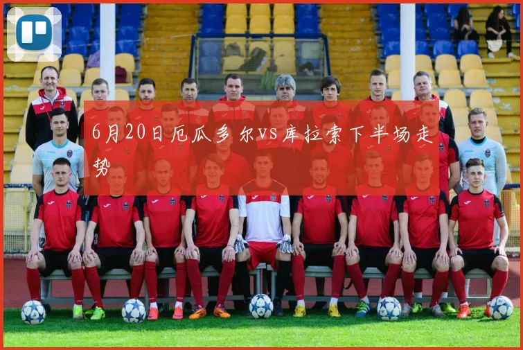 6月20日厄瓜多尔vs库拉索下半场走势