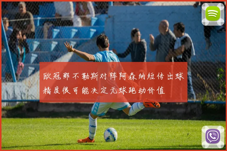 欧冠那不勒斯对阵阿森纳短传出球精度很可能决定无球跑动价值