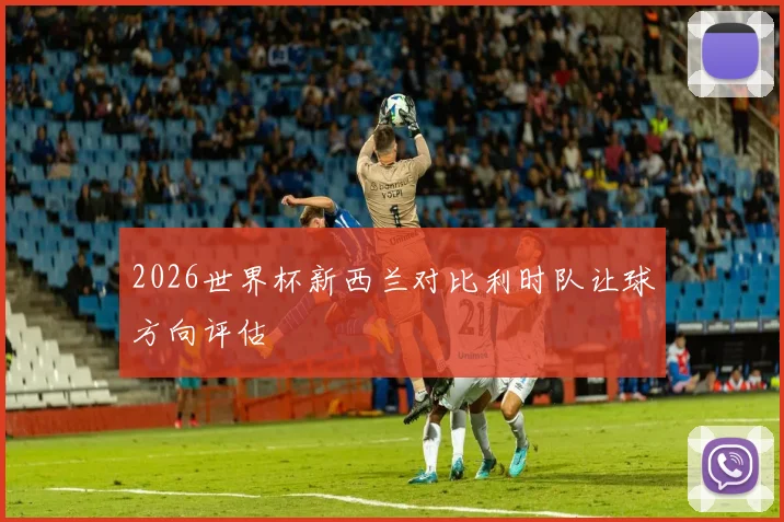 2026世界杯新西兰对比利时队让球方向评估