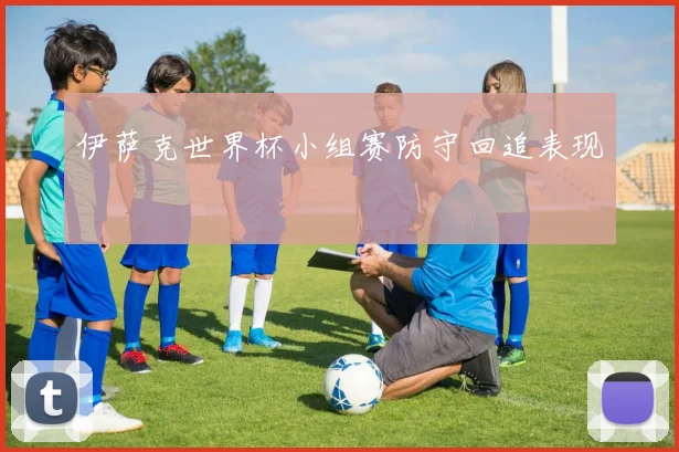 伊萨克世界杯小组赛防守回追表现